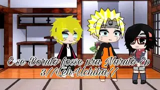 //E se Boruto fosse pra Naruto//Ep3//Eu não tenho pais...//Leh-Uchiha//
