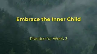 Week 3: Embrace the inner child (7-Week Soul Practice Guide)