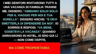 I miei genitori invitarono tutti una vacanza di famiglia tranne me, ma poi scoprirono il mio segreto