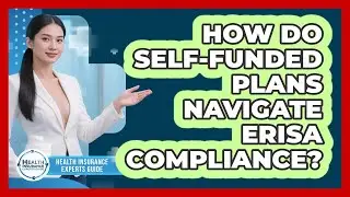 How Do Self-funded Plans Navigate ERISA Compliance? - Health Insurance Experts Guide