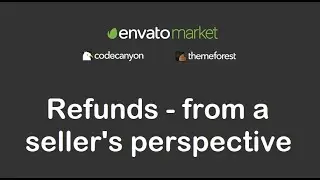 Refunds on Envato Marketplaces (ThemeForest, CodeCanyon) from a seller's perspective