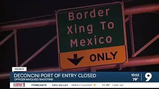 Customs and Border Protection confirms shooting at DeConcini Port of Entry