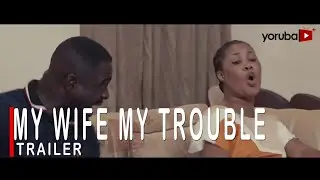 My Wife My Trouble Yoruba Movie 2022 Now Showing On Yorubaplus