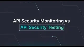 Мониторинг безопасности API против тестирования (спойлер: вам нужно и то, и другое)