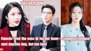 Fiancée fired the exec bf for her lover—company collapse next day!She beg, but too late!#260106bkB2