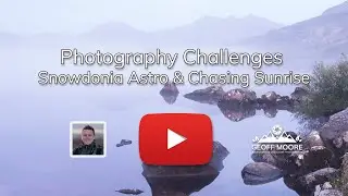 Landscape Photography Challenges | Llyn Mymbyr Astrophotography & Sunrise | Geoff Moore Photography