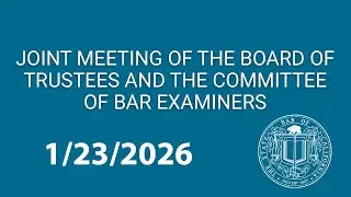 Joint Meeting of the Board of Trustees and the Committee of Bar Examiners 1-23-26 Day 2 Part 2