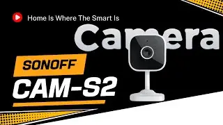 Обзор нового Sonoff CAM-S2