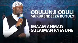 OBULUNJI OBULI MUKUKENDEEZA KU TULO | IMAAM AHMAD SULAIMAN KYEYUNE