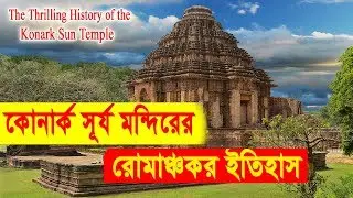 The Thrilling History of the Konark Sun Temple || কোনারক  সূৰ্য্য মন্দিরের অজানা রোমাঞ্চকর ইতিহাস