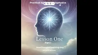 Practical Spiritual Metaphysics: Lesson One, Part I. New Thought, Law of Attraction & Consciousness