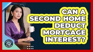 Can A Second Home Deduct Mortgage Interest?