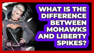 What Is The Difference Between Mohawks And Liberty Spikes?