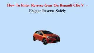How To Enter Reverse Gear On Renault Clio V (2019&ndash;Now) &ndash; Engage Reverse Safely