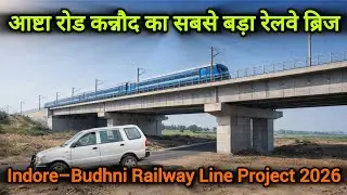 कन्नौद का सबसे बड़ा रेलवे ब्रिज 🚆 | Indore&ndash;Budhni Railway Line Project 2026 | Ground Reality