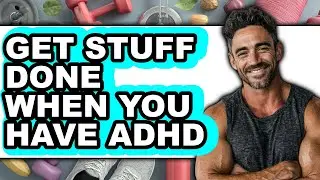 How to Get Stuff Done When You Have Adhd - Full Guide