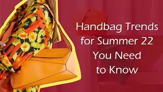 Handbag Trends for Summer 22 You Need to Know