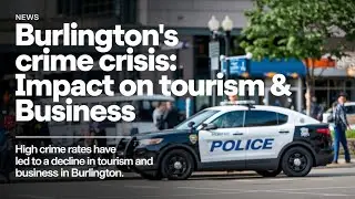 Burlington's Crime Crisis: Impact on Tourism & Business