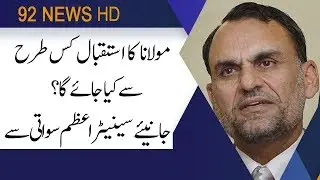 How molana will be welcomed? Senator Azam Swati explains | 92NewsHD