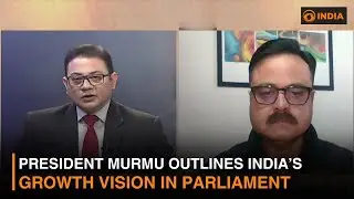 President Murmu Outlines India&rsquo;s Growth Vision in Parliament | Experts Insight