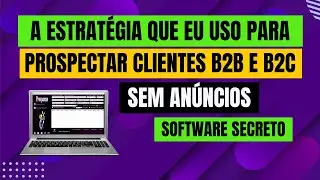 A Estrat&eacute;gia Que Eu Uso Para Prospectar Clientes B2B e B2C ( Sem An&uacute;ncios )