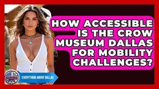 How Accessible Is The Crow Museum Dallas For Mobility Challenges? - Everything About Dallas