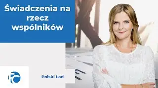 Świadczenia na rzecz wsp&oacute;lnik&oacute;w - Polski Ład