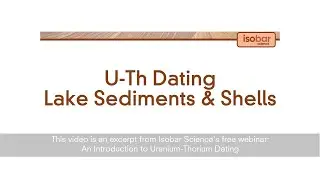 U-Th Dating Lake Sediments and Shells