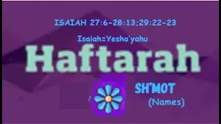 SH'MOT (NAMES) -HAFTARAH (PROPHETS) - ISAIAH 27:6-28:13;,29:22-23 CJB AUDIO TEXT