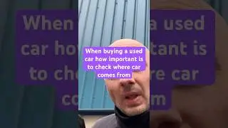 When buying a used car how important is to check where car comes from