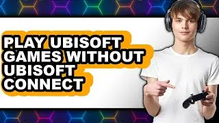 How to Play Ubisoft Games Without Ubisoft Connect - Easy Guide