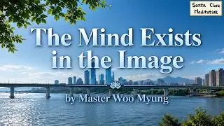 💧 The Mind Exists in the Image | Master Woo Myung | Santa Clara Meditation