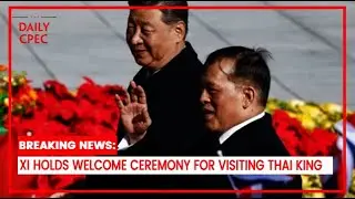 China&rsquo;s Grand Welcome: Xi Jinping Rolls Out the Red Carpet for Thai King | The Daily CPEC