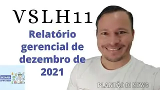 VSLH11 - Relat&oacute;rio Gerencial de Dezembro de 2021