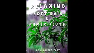 Relaxing Soft Rain & Khmer Flute - Relaxing Sleep Music, Insomnia, Stress Relief, Study Music, Sleep