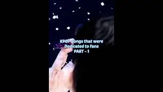 Kpop Songs that were Dedicated to Fans😍😍. Part - 1