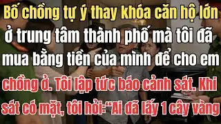 Bố chồng tự ý thay khóa căn hộ lớn ở trung tâm thành phố mà tôi đã mua bằng tiền của mình để cho em