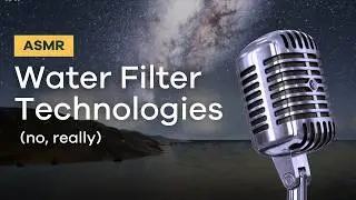Top 4 Water Filter Technologies Explained: Soothing ASMR Lecture for Relaxation & Learning
