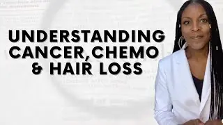 Understanding Cancer,  Chemo & Hair Loss