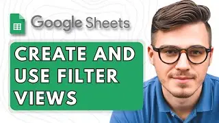 How to Create and Use Filter Views in Google Sheets [2025 Guide]