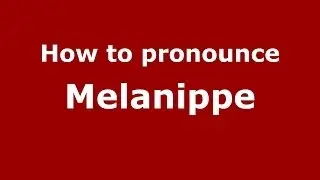 Как произносится Меланиппа (греческий/Греция) - PronounceNames.com