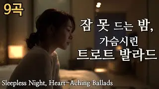 🎧잠 못 드는 밤, 가슴시린 트로트 발라드 연속듣기 / Sleepless Night, Heart-Aching Ballads / 眠れない夜、胸に沁みる歌