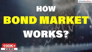 How Bond Market works? | Understanding Debt Market with example | Bond Market in India - Part 1