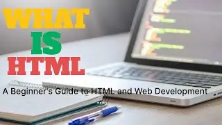 What is HTML? A Beginner's Guide to HTML and Web Development