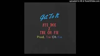 Aye Doe X Tre Oh Fie - Get To I.T