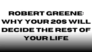 Robert Greene: Why Your 20s Will Decide the Rest of Your Life