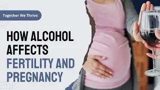 How Alcohol Affects Fertility and Pregnancy