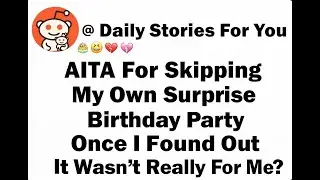 AITA for Skipping My Own Surprise Birthday Party After Learning It Wasn&rsquo;t Really for Me?  - Part - 1