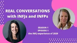 Real Conversations with INFJs & INFPs - S1 E1: The INFJ 2020 Experience