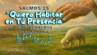 Salmos 15 &mdash; &ldquo;QUIERO HABITAR EN TU PRESENCIA&rdquo; | Un canto de integridad y consagraci&oacute;n